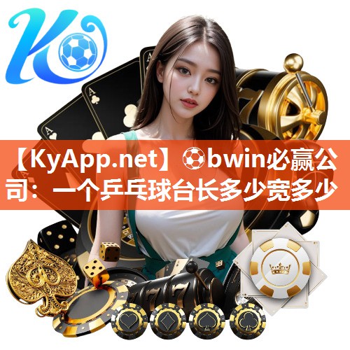 ⚽bwin必赢公司：一个乒乓球台长多少宽多少