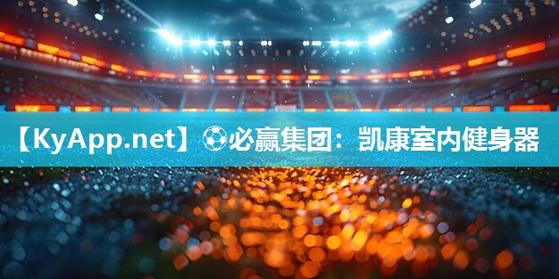 ⚽必赢集团：凯康室内健身器