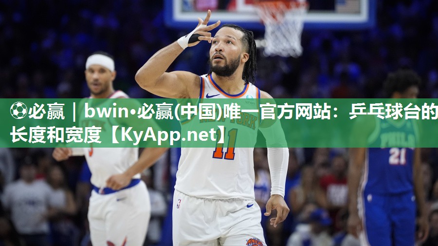 ⚽必赢｜bwin·必赢(中国)唯一官方网站：乒乓球台的长度和宽度
