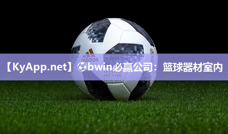 ⚽bwin必赢公司：篮球器材室内