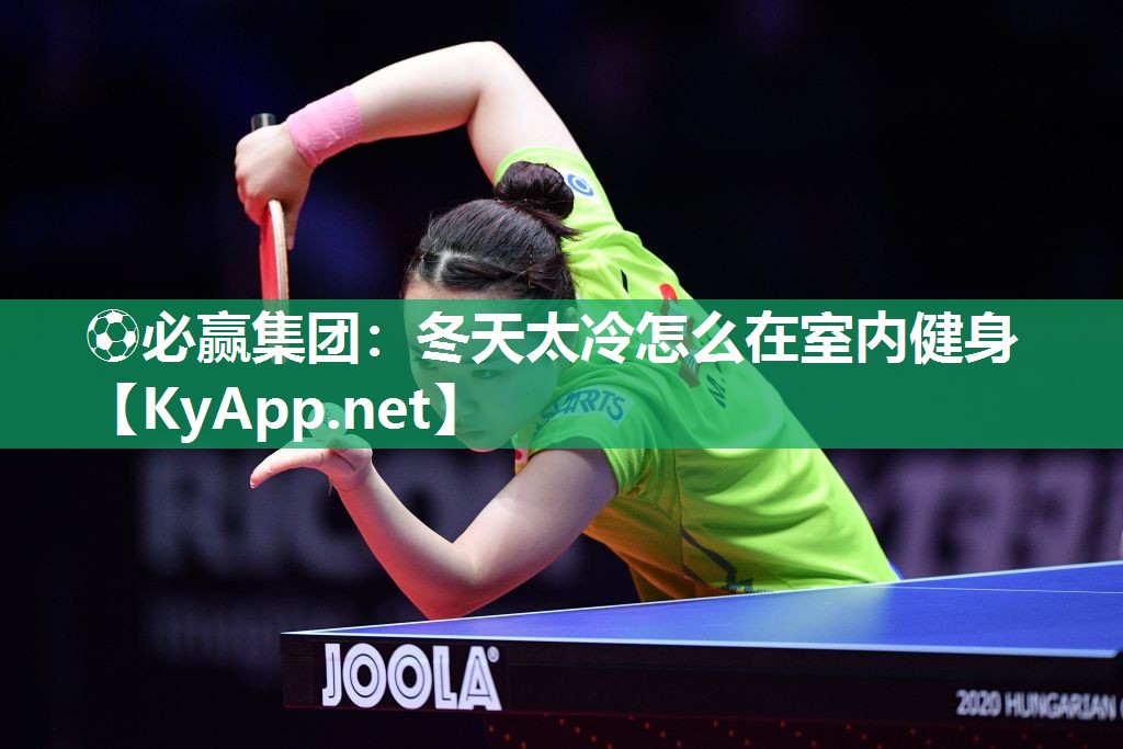 ⚽必赢集团：冬天太冷怎么在室内健身