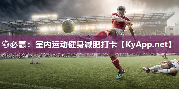 ⚽必赢：室内运动健身减肥打卡