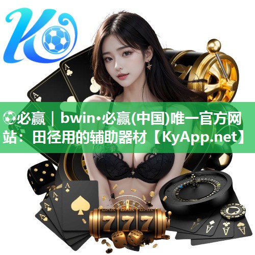 ⚽必赢｜bwin·必赢(中国)唯一官方网站：田径用的辅助器材