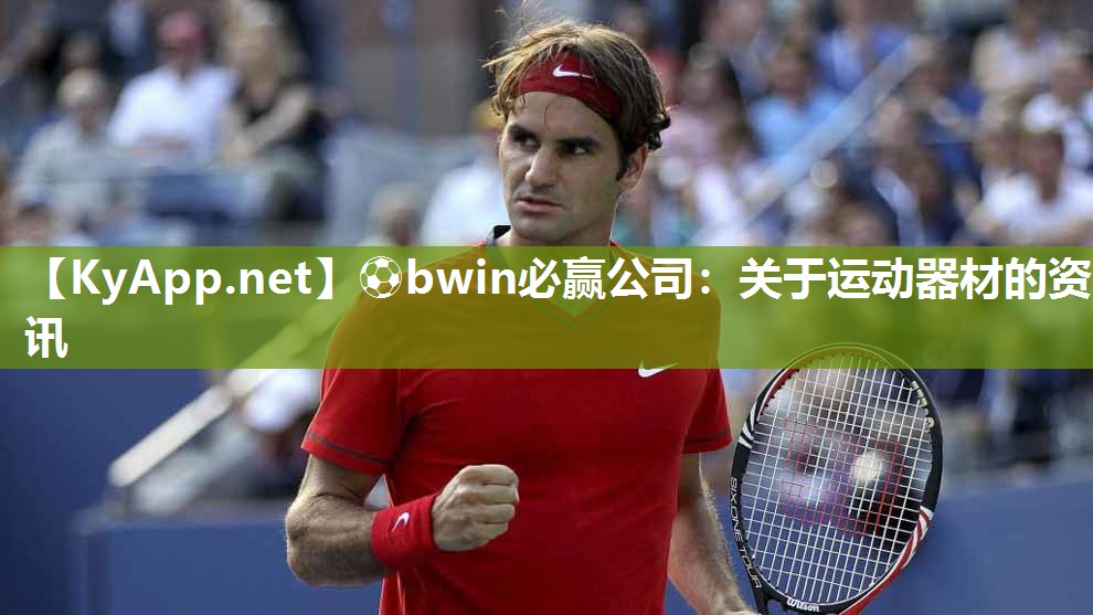 ⚽bwin必赢公司：关于运动器材的资讯