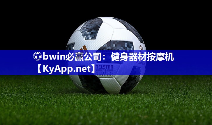 ⚽bwin必赢公司：健身器材按摩机
