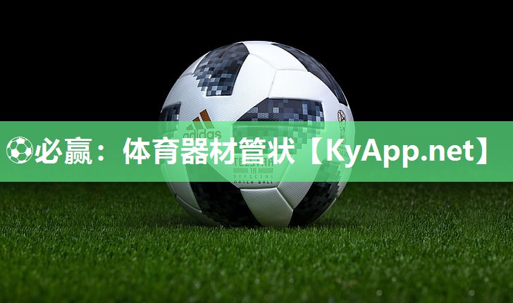 ⚽必赢：体育器材管状