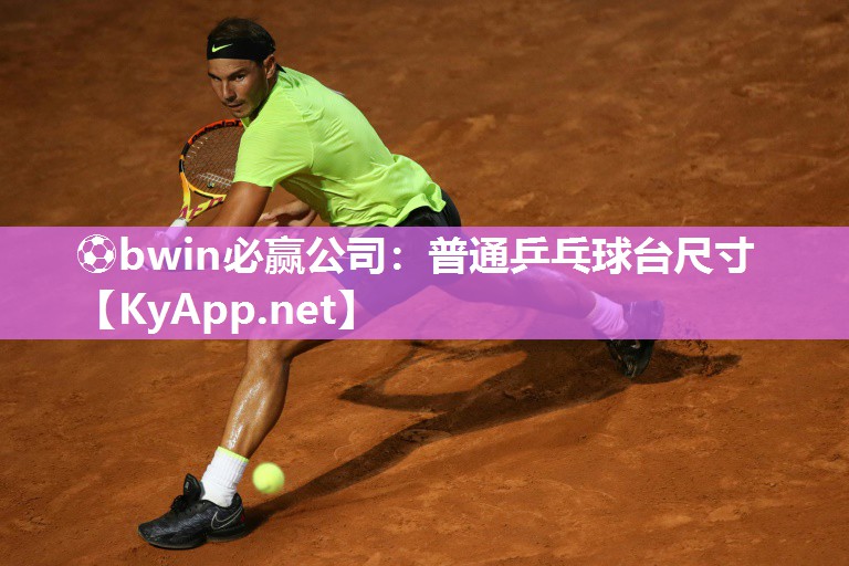 ⚽bwin必赢公司：普通乒乓球台尺寸