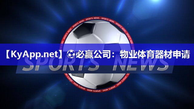 ⚽必赢公司：物业体育器材申请