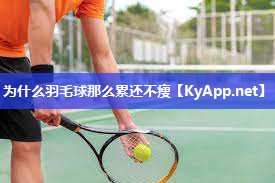 为什么羽毛球那么累还不瘦