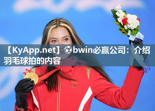 ⚽bwin必赢公司：介绍羽毛球拍的内容
