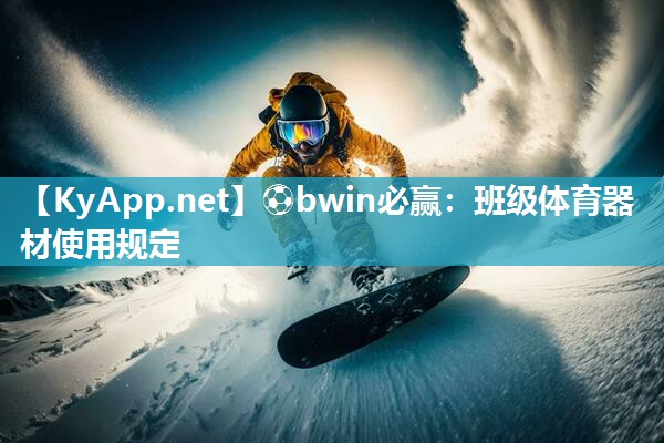 ⚽bwin必赢：班级体育器材使用规定