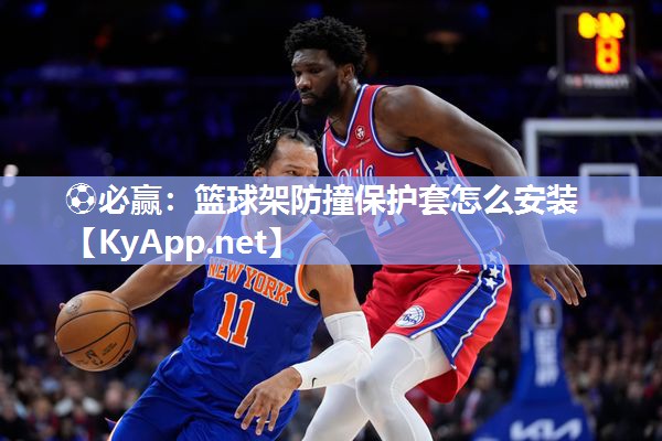 ⚽必赢：篮球架防撞保护套怎么安装