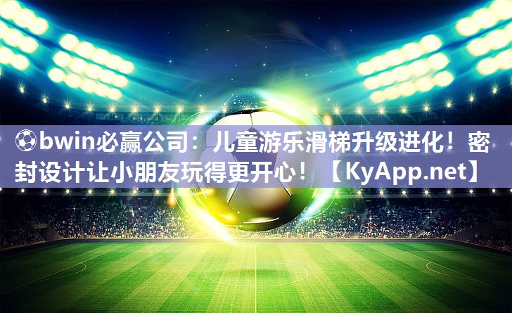 儿童游乐滑梯升级进化！密封设计让小朋友玩得更开心！