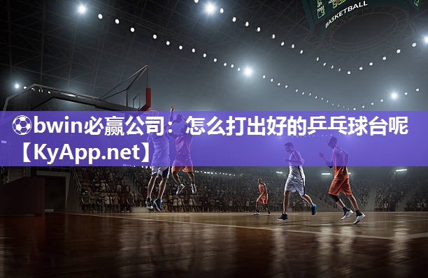 怎么打出好的乒乓球台呢