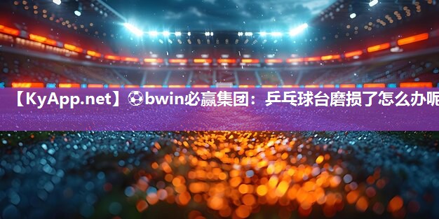 乒乓球台磨损了怎么办呢