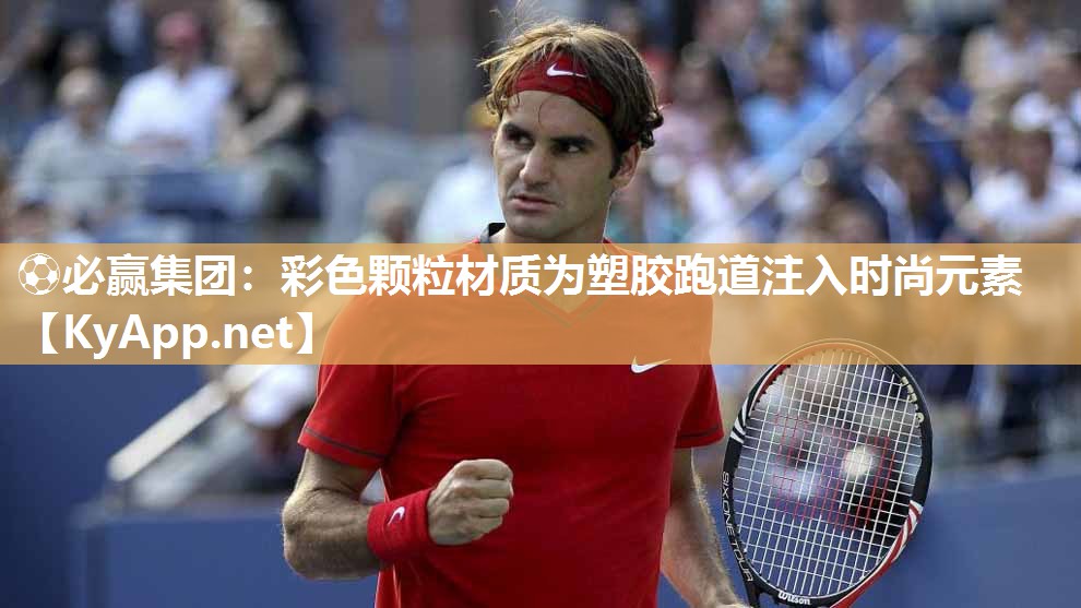 彩色颗粒材质为塑胶跑道注入时尚元素